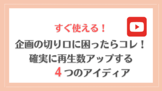 【YouTube】すぐ使える！企画の切り口に困ったらコレ！確実に再生数アップする4つのアイディア