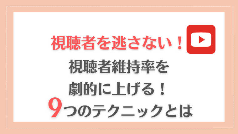 【YouTube】視聴者を逃さない！ 視聴者維持率を劇的に上げるための9つのテクニック